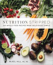 Nutrition Stripped : 100 Whole Food Recipes Made Deliciously Simple cover image