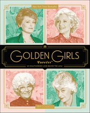Golden Girls Forever : An Unauthorized Look Behind the Lanai cover image