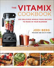 The Vitamix Cookbook : 250 Delicious Whole Food Recipes to Make in Your Blender cover image