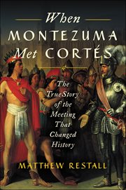 When Montezuma Met Cortès : The True Story of the Meeting that Changed History cover image