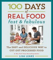 Fast & Fabulous : The Easy and Delicious Way to Cut Out Processed Food. 100 Days of Real Food cover image