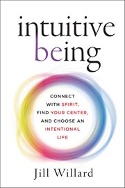 Intuitive Being : Connect with Spirit, Find Your Center, and Choose an Intentional Life cover image