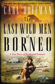 The Last Wild Men of Borneo : A True Story of Death and Treasure cover image