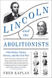 Lincoln and the Abolitionists : John Quincy Adams, Slavery, and the Civil War cover image