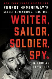 Writer, Sailor, Soldier, Spy : Ernest Hemingway's Secret Adventures, 1935–1961 cover image