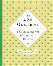 The 420 Gourmet : The Elevated Art of Cannabis Cuisine cover image