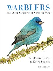 Warblers and Other Songbirds of North America : A Life-size Guide to Every Species cover image