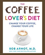 The Coffee Lover's Diet : Change Your Coffee, Change Your Life cover image