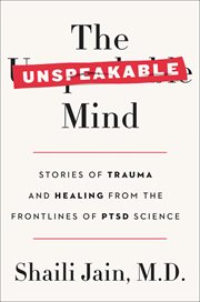 The Unspeakable Mind : Stories of Trauma and Healing from the Frontlines of PTSD Science cover image