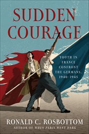 Sudden Courage : Youth in France Confront the Germans, 1940–1945 cover image