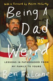 Being a dad Is weird : lessons in fatherhood from my family to yours cover image