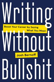 Writing Without Bullshit : Boost Your Career by Saying What You Mean cover image