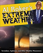 Al Roker's Extreme Weather : Tornadoes, Typhoons, and Other Weather Phenomena cover image