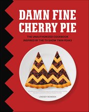 Damn Fine Cherry Pie : The Unauthorized Cookbook Inspired by the TV Show Twin Peaks cover image