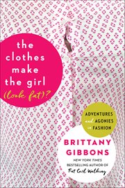 The Clothes Make the Girl (Look Fat)? : Adventures and Agonies in Fashion cover image