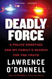 Deadly Force : A Police Shooting and My Family's Search for the Truth cover image