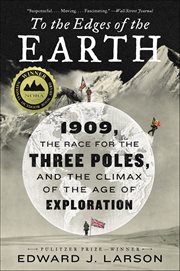 To the Edges of the Earth : 1909, the Race for the Three Poles, and the Climax of the Age of Exploration cover image