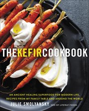 The Kefir Cookbook : An Ancient Healing Superfood for Modern Life, Recipes from My Family Table and Around the World cover image