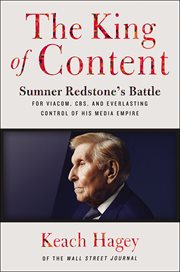 The King of Content : Sumner Redstone's Battle for Viacom, CBS, and Everlasting Control of His Media Empire cover image
