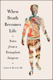 When Death Becomes Life : Notes from a Transplant Surgeon cover image