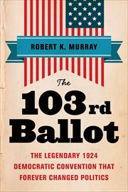 The 103rd Ballot : The Legendary 1924 Democratic Convention That Forever Changed Politics cover image