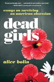 Dead Girls : Essays on Surviving an American Obsession cover image