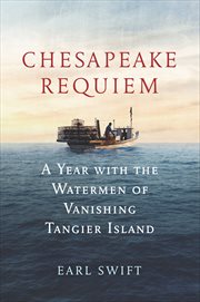Chesapeake Requiem : A Year with the Watermen of Vanishing Tangier Island cover image