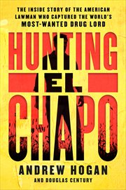 Hunting El Chapo : The Inside Story of the American Lawman Who Captured the World's Most-Wanted Drug Lord cover image