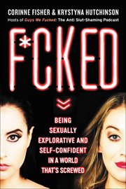 F*cked : Being Sexually Explorative and Self-Confident in a World That's Screwed cover image