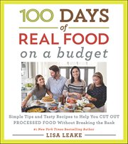 On a Budget : Simple Tips and Tasty Recipes to Help You Cut Out Processed Food Without Breaking the Bank. 100 Days of Real Food cover image