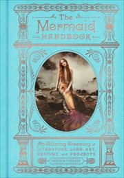 The Mermaid Handbook : An Alluring Treasury of Literature, Lore, Art, Recipes, and Projects. Enchanted Library cover image