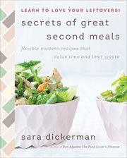 Secrets of Great Second Meals : Flexible Modern Recipes That Value Time and Limit Waste cover image