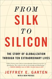 From Silk to Silicon : The Story of Globalization Through Ten Extraordinary Lives cover image