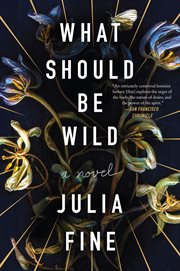 What Should Be Wild : A Novel cover image