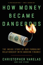 How Money Became Dangerous : The Inside Story of Our Turbulent Relationship with Modern Finance cover image