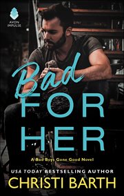 Bad for Her : A Novel. Bad Boys Gone Good cover image