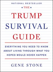 The Trump Survival Guide : Everything You Need to Know about Living through What You Hoped Would Never Happen cover image
