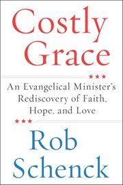 Costly Grace : An Evangelical Minister's Rediscovery of Faith, Hope, and Love cover image