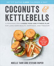 Coconuts & Kettlebells : A Personalized 4-Week Food and Fitness Plan for Long-Term Health, Happiness, and Freedom cover image
