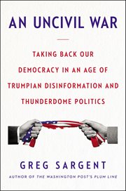 An Uncivil War : Taking Back Our Democracy in an Age of Trumpian Disinformation and Thunderdome Politics cover image