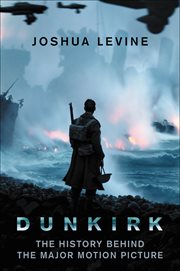 Dunkirk : The History Behind the Major Motion Picture cover image