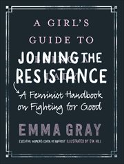 A Girl's Guide to Joining the Resistance : A Feminist Handbook on Fighting for Good cover image