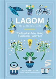 Lagom : Not Too Little, Not Too Much: The Swedish Art of Living a Balanced, Happy Life cover image