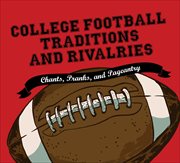 College Football Traditions and Rivalries : Chants, Pranks, and Pageantry cover image