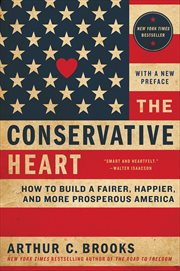 The Conservative Heart : How to Build a Fairer, Happier, and More Prosperous America cover image