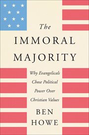 The Immoral Majority : Why Evangelicals Chose Political Power Over Christian Values cover image