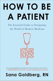 How to Be a Patient : The Essential Guide to Navigating the World of Modern Medicine cover image