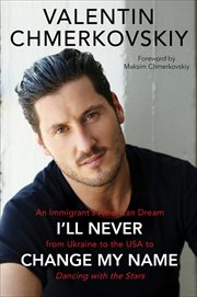 I'll Never Change My Name : An Immigrant's American Dream from Ukraine to the USA to Dancing with the Stars cover image