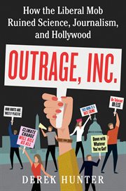 Outrage, Inc. : How the Liberal Mob Ruined Science, Journalism, and Hollywood cover image