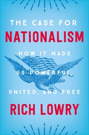 The Case for Nationalism : How It Made Us Powerful, United, and Free cover image